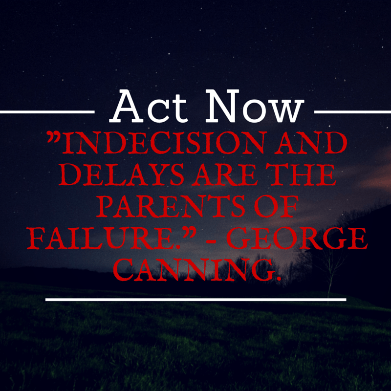 Act Now - Don't Delay